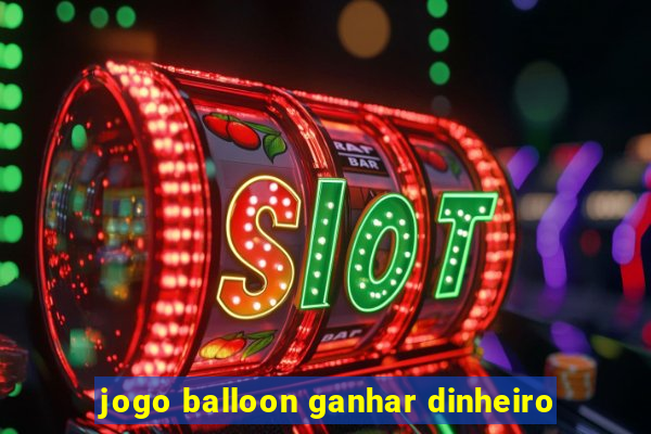 jogo balloon ganhar dinheiro